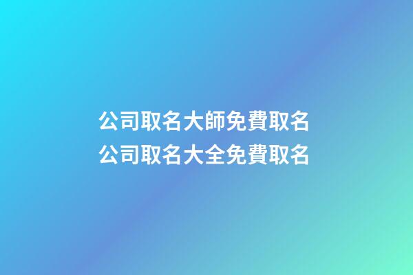 公司取名大師免費取名 公司取名大全免費取名-第1張-公司起名-玄機派